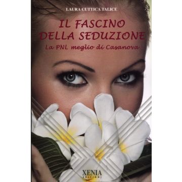 Il fascino della seduzione. La PNL meglio di Casanova