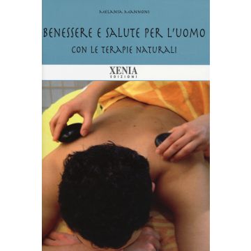 Benessere e salute per l'uomo. Con le terapie naturali