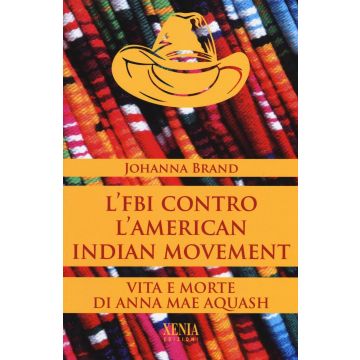 L'FBI contro l'American indian movement. Vita e morte di Anna Mae Aquash