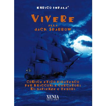 Vivere alla Jack Sparrow. Codice etico piratesco per bricconi e cercatori di sapienze e tesori