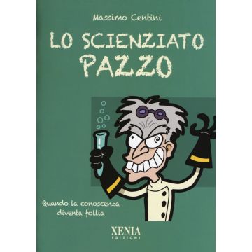 Lo scienziato pazzo. Quando la conoscenza diventa follia