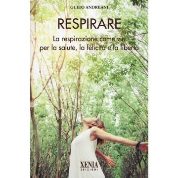 Respirare. La respirazione come via per la salute, la felicità e la libertà