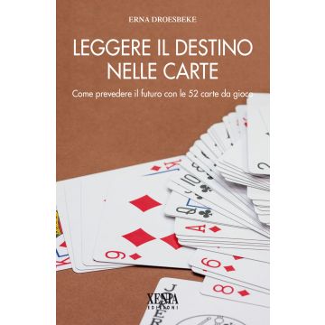 Leggere il destino nelle carte. Come prevedere il futuro con le 52 carte da gioco