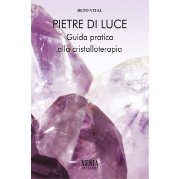 Pietre di luce. Guida pratica alla cristalloterapia