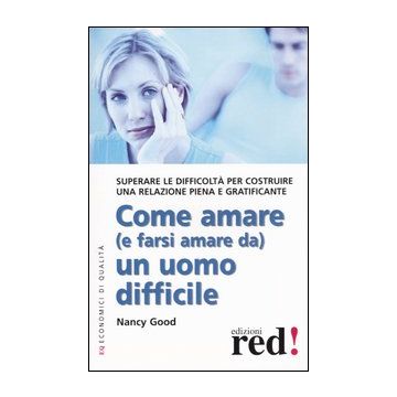 Come amare (e farsi amare da) un uomo difficile