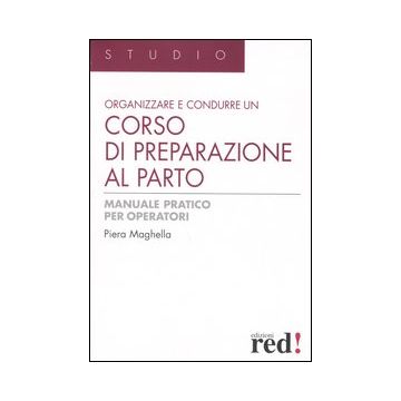 Organizzare e condurre un corso di preparazione al parto. Manuale pratico per operatori. Ediz. illustrata