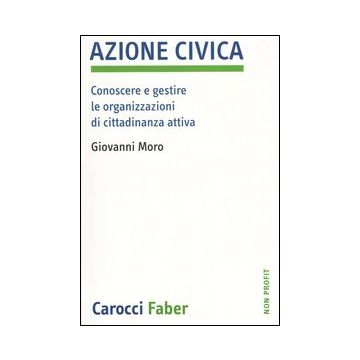 Azione civica. Conoscere e gestire le organizzazioni di cittadinanza attiva