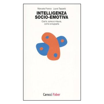 Intelligenza socio-emotiva. Cos'è, come si misura, come svilupparla