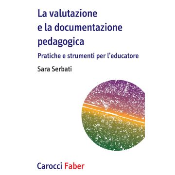 La valutazione e la documentazione pedagogica. Pratiche e strumenti per l'educatore
