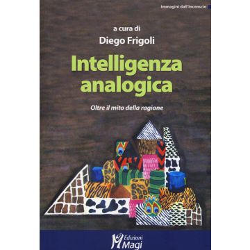 Intelligenza analogica. Oltre il mito della ragione