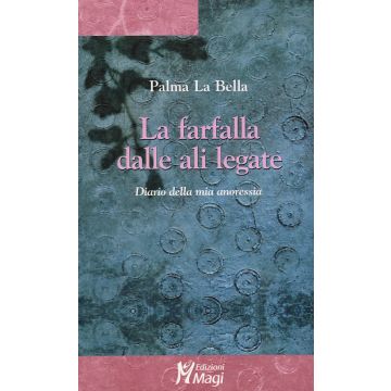 La farfalla dalle ali legate. Diario della mia anoressia