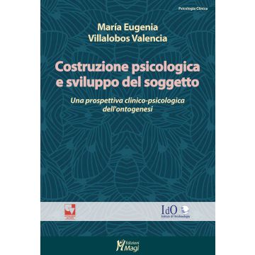 Costruzione psicologica e sviluppo del soggetto. Una prospettiva clinico-psicologica dell'ontogenesi