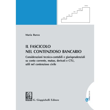 Il fascicolo nel contenzioso bancario. Considerazioni tecnico contabili e giurisprudenziali su conto corrente, mutuo, derivati e CTU utili nel contenzioso in tribunale
