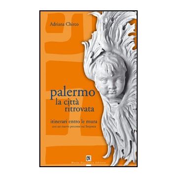 Palermo la città ritrovata. Itinerari entro le mura