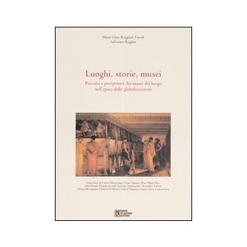 Luoghi, storie, musei. Percorsi e prospettive dei musei del luogo nell'epoca della globalizzazione