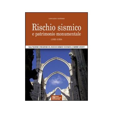 Rischio sismico e patrimonio monumentale. Linee guida. Valutazione e riduzione del rischio sismico secondo le norme vigenti