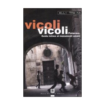Vicoli vicoli. Palermo. Guida intima ai monumenti umani