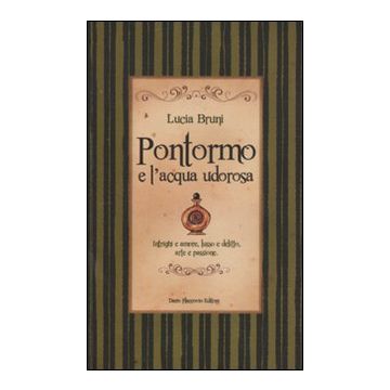 Pontormo e l'acqua udorosa. Intrighi e amore, lusso e delitto, arte e passione