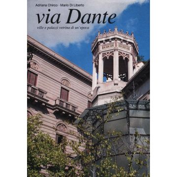 Via Dante. Ville e palazzi vetrina di un'epoca. Ediz. illustrata
