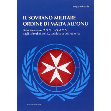 Il sovrano militare ordine di Malta all'ONU. Stato sovrano o O.N.G. Lo S.M.O.M. dagli splendori del XX secolo alla crisi odierna