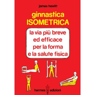 Ginnastica isometrica. La via più breve ed efficace per la forma e la salute fisica