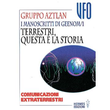 I manoscritti di Geenom. Vol. 1: Terrestri, questa è la storia. Comunicazioni extraterrestri