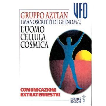 I manoscritti di Geenom. Vol. 2: L'Uomo, cellula cosmica. Comunicazioni extraterrestri
