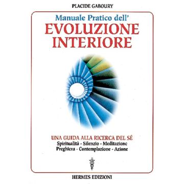 Manuale pratico dell'evoluzione interiore. Una guida alla ricerca del sé