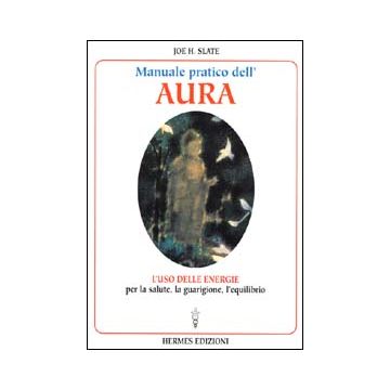 Manuale pratico dell'Aura. Gli illimitati poteri nascosti in ogni individuo