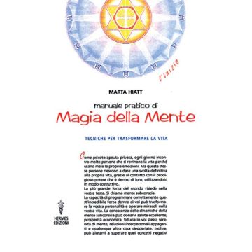 Manuale pratico di magia della mente. Tecniche per trasformare la tua vita. Nella tua mente vi è tutto il tuo futuro