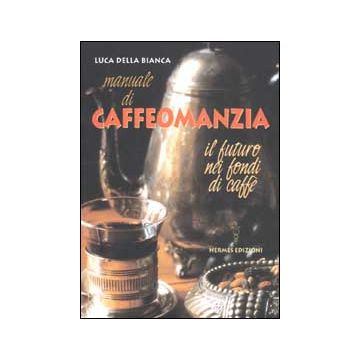 Manuale di caffeomanzia. Il futuro nei fondi di caffè