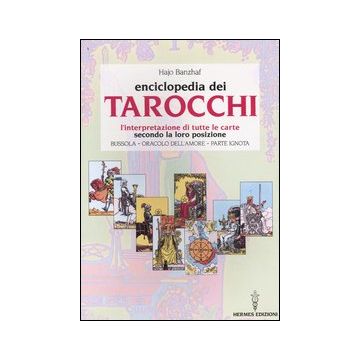 L'enciclopedia dei tarocchi. L'interpretazione di tutte le carte secondo la loro posizione. Bussola, oracolo dell'amore, parte ignota