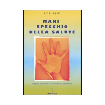 Mani, specchio della salute. Diagnosi attraverso l'osservazione della mano
