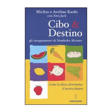 Cibo & destino. Gli insegnamenti di Namboku Mizuno. Come la dieta determina il nostro futuro