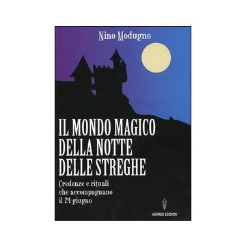 Il mondo magico della notte delle streghe. Credenze e rituali che accompagnano il 24 giugno