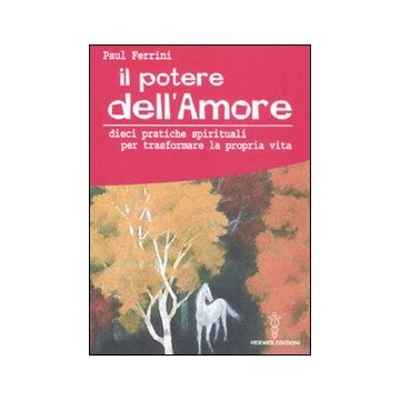 Il potere dell'amore. 10 pratiche spirituali per trasformare la propria vita