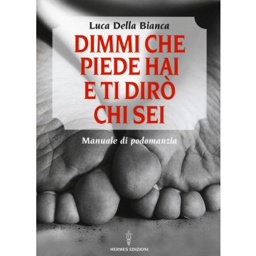 Dimmi che piede hai e ti dirò chi sei. Manuale di podomanzia