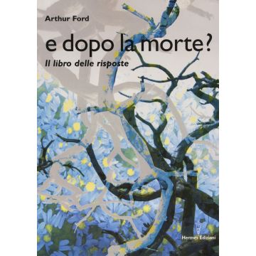 E dopo la morte? Il libro delle risposte