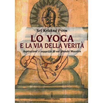 Lo yoga e la via della verità. Aspirazioni e saggezza di un grande maestro