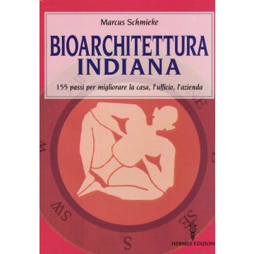 Bioarchitettura indiana. 155 passi per migliorare la casa, l'ufficio, l'azienda