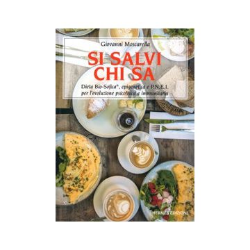 Si salvi chi sa. Dieta Bio-Sofica®, epigenetica e P.N.E.I. per l'evoluzione psicofisica e immunitaria