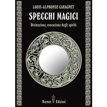 Specchi magici. Divinazione, evocazione degli spiriti