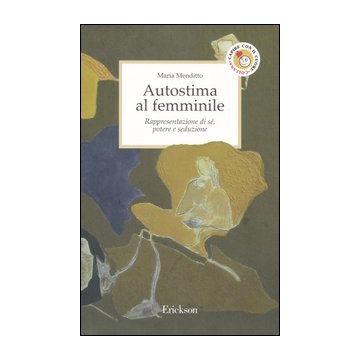 Autostima al femminile. Rappresentazione di sé, potere e seduzione