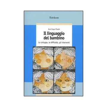 Il linguaggio del bambino. Lo sviluppo, le difficoltà, gli interventi