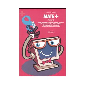 Mate+. Vol. 2: Attività per imparare l'essenziale sui numeri e le lettere, sulle figure mello spazio, sull'utilizzo del piano cartesiano, sui dati e le previsioni...