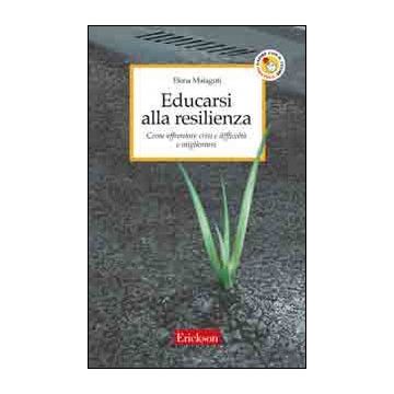 Educarsi alla resilienza. Come affrontare crisi e difficoltà e migliorarsi