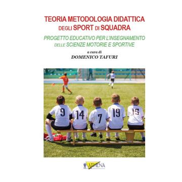 Teoria metodologia didattica degli sport di squadra. Progetto educativo per l'insegnamento delle scienze motorie e sportive