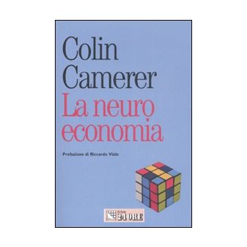 La neuroeconomia. Come le neuroscienze possono spiegare l'economia