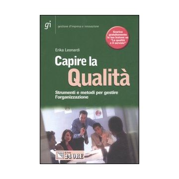Capire la qualità. Strumenti e metodi per gestire l'organizzazione