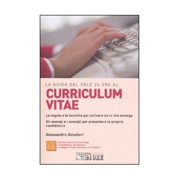 La guida del Sole 24 Ore al curriculum vitae. Le regole e le tecniche per scrivere un cv che emerga